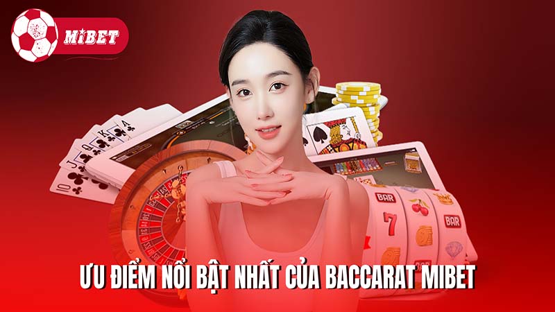 Đánh giá những ưu điểm nổi bật nhất của Baccarat Mibet