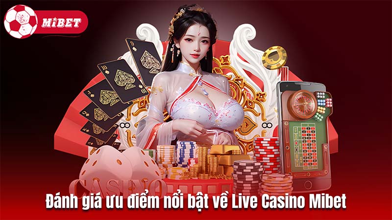 Đánh giá những ưu điểm nổi bật nhất về Live Casino Mibet