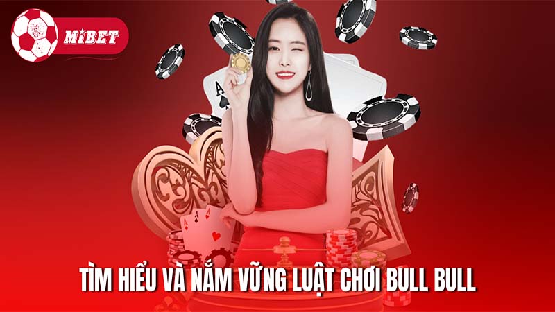 Dành thời gian tìm hiểu, nắm vững luật chơi Bull Bull