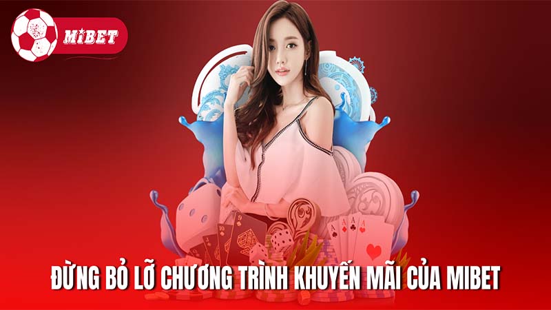 Đừng bỏ lỡ những chương trình khuyến mãi của Mibet