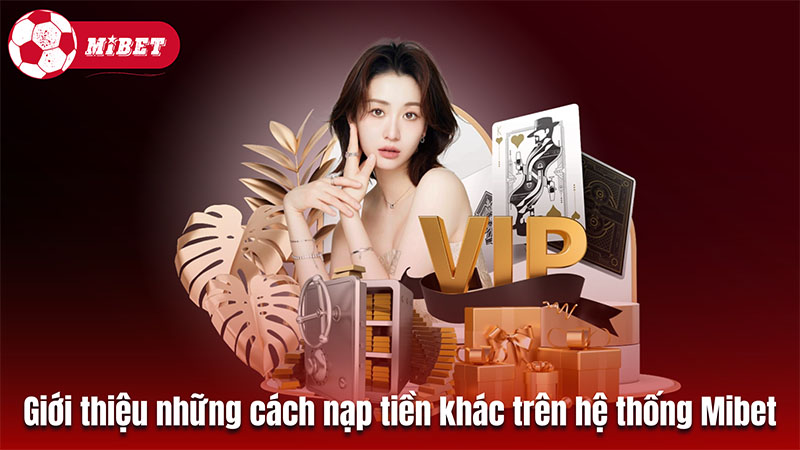 Giới thiệu những cách nạp tiền khác trên hệ thống Mibet