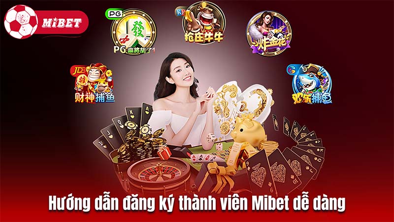 Hướng dẫn các bước đăng ký thành viên Mibet cực dễ dàng