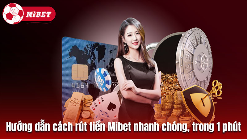 Hướng dẫn cách rút tiền Mibet nhanh chóng, trong 1 phút