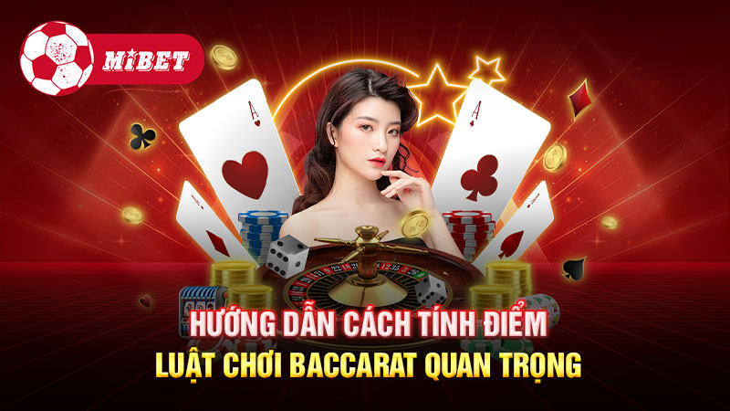 Hướng dẫn cách tính điểm - Luật chơi Baccarat quan trọng