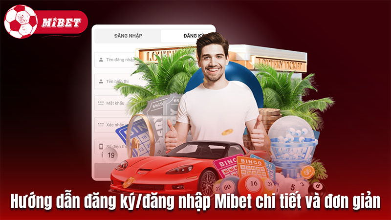 Hướng dẫn đăng ký/đăng nhập Mibet chi tiết và đơn giản