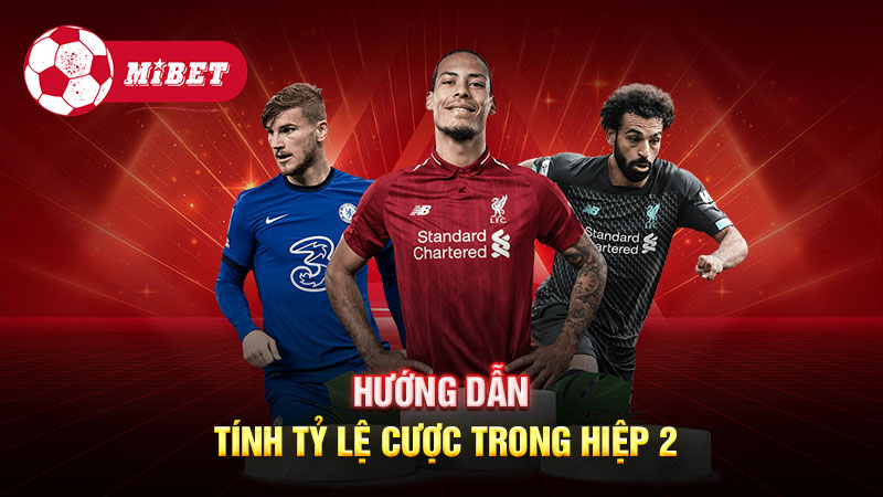 Hướng dẫn tính tỷ lệ cược trong hiệp 2