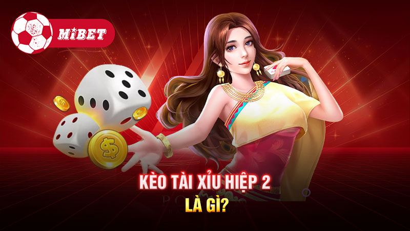 Kèo Tài Xỉu hiệp 2 là gì?