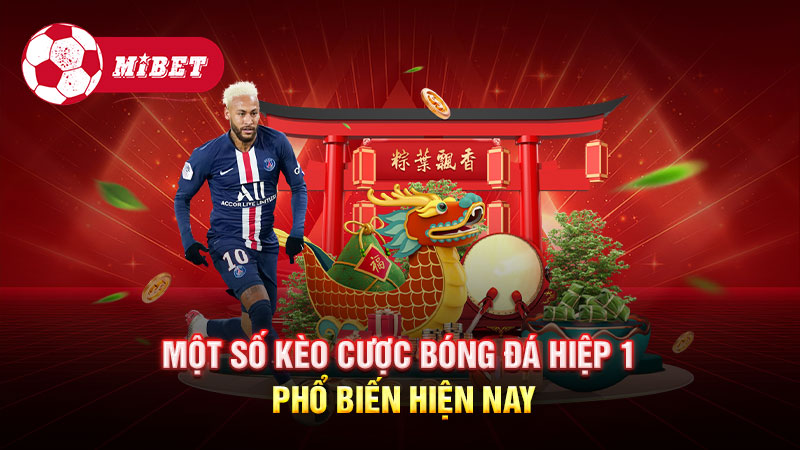 Một số kèo cược bóng đá hiệp 1 phổ biến hiện nay