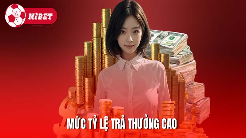 Mức tỷ lệ trả thưởng cao giúp bạn có cơ hội làm giàu