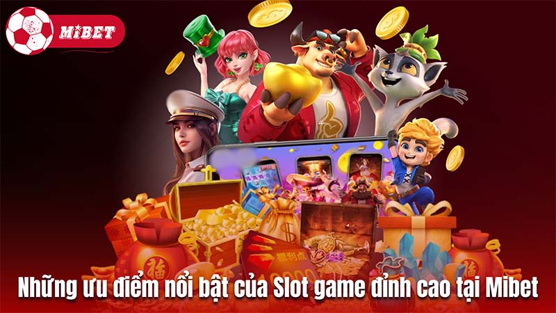 Những ưu điểm nổi bật của Slot game đỉnh cao tại Mibet