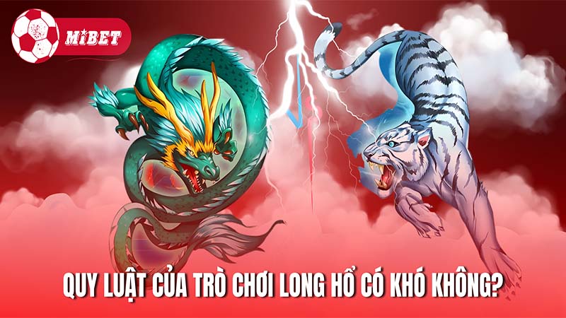 Quy luật của trò chơi Long Hổ có khó không?