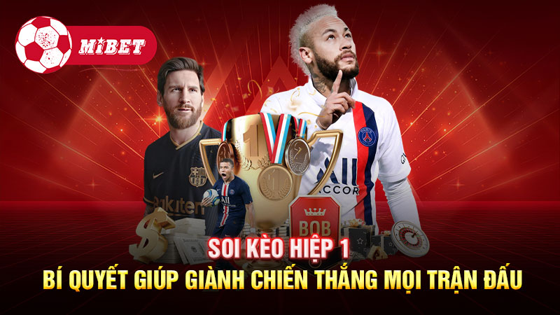 Soi kèo hiệp 1 - Bí quyết giúp giành chiến thắng mọi trận đấu