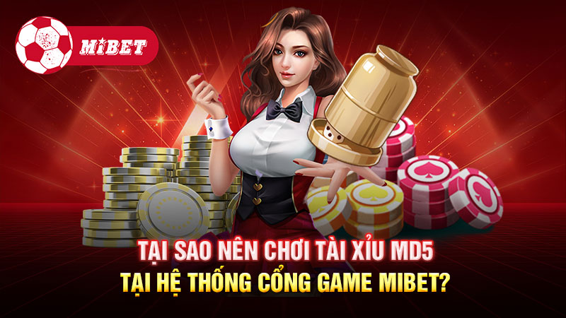 Tại sao nên chơi tài xỉu MD5 tại hệ thống cổng game Mibet?