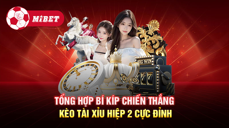 Tổng hợp bí kíp chiến thắng kèo Tài Xỉu hiệp 2 cực đỉnh