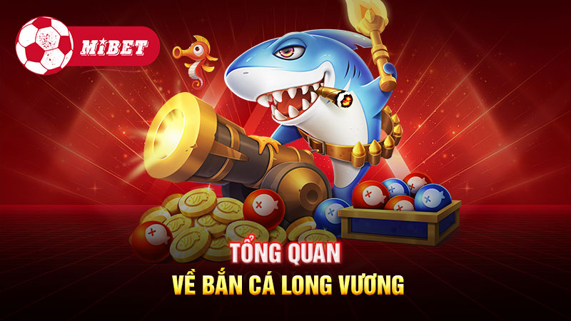 Tổng quan về Bắn Cá Long Vương