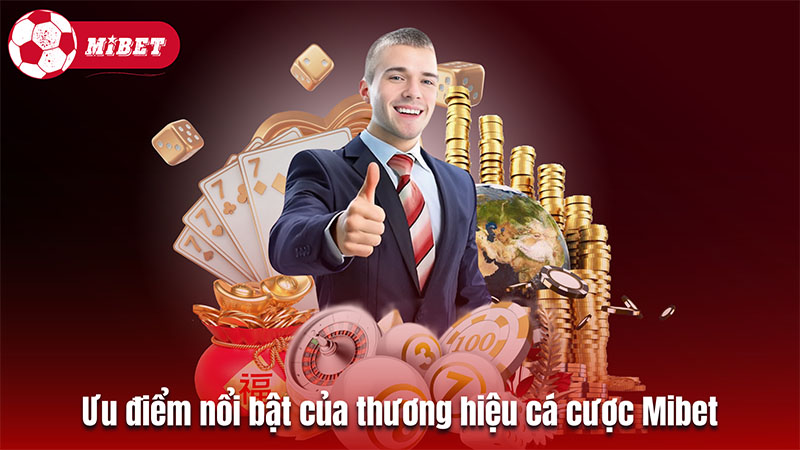 Ưu điểm nổi bật của thương hiệu cá cược Mibet