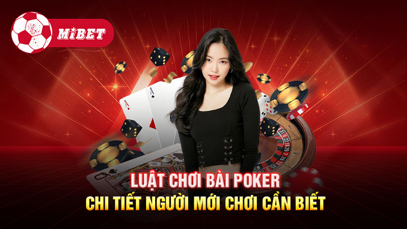 Luật chơi bài Poker chi tiết người mới chơi cần biết