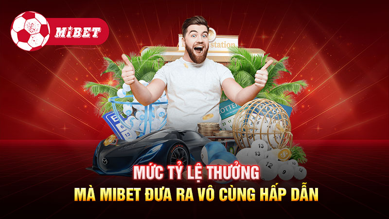 Mức tỷ lệ thưởng mà Mibet đưa ra vô cùng hấp dẫn